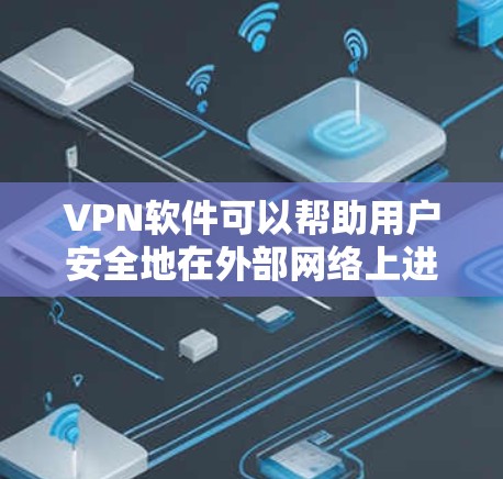 VPN软件可以帮助用户安全地在外部网络上进行视频会议、文件传输、聊天等。以下是一些常用的VPN软件及其特点