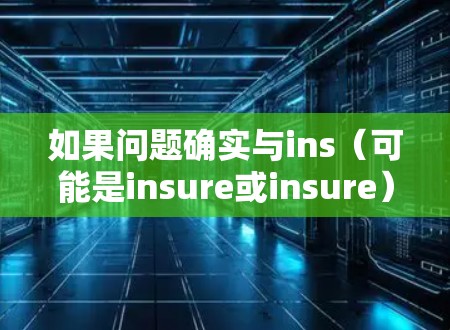 如果问题确实与ins(可能是insure或insure)相关,或者你遇到了无法访问VPN的困难,以下是一些建议,帮助你解决问题