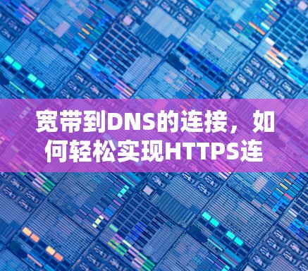 宽带到DNS的连接，如何轻松实现HTTPS连接