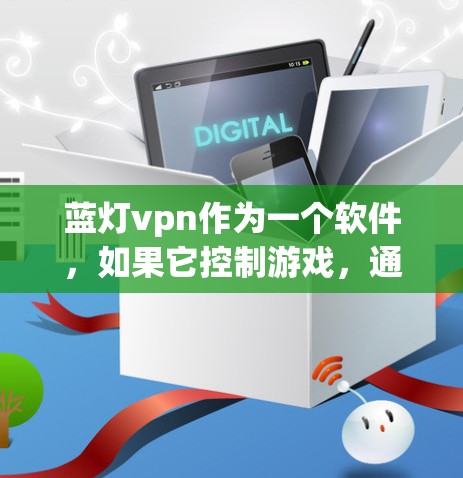 蓝灯vpn作为一个软件,如果它控制游戏,通常会导致游戏卡顿或无法正常运行。以下是关于如何处理蓝灯vpn控制游戏的问题的建议 蓝灯vpn作为一个软件,如果它控制游戏,通常会导致游戏卡顿或无法正常运行。以下是关于如何处理蓝灯vpn控制游戏的问题的建议