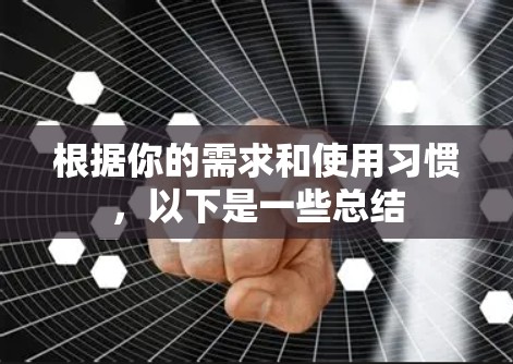根据你的需求和使用习惯,以下是一些总结