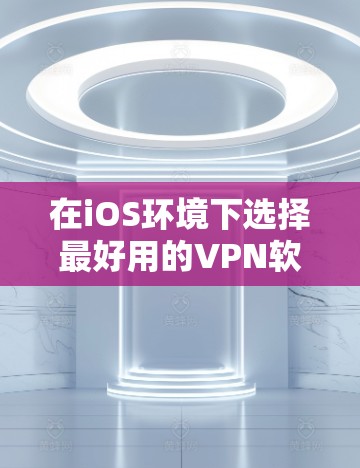 在iOS环境下选择最好用的VPN软件