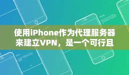 使用iPhone作为代理服务器来建立VPN,是一个可行且有趣的选择。以下是一个详细且结构化的步骤指南,帮助你顺利完成这个过程