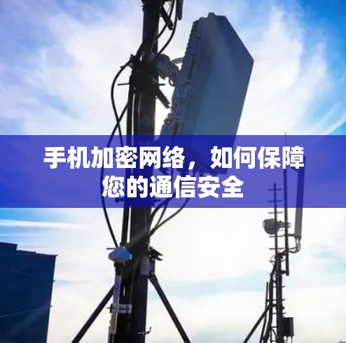 手机加密网络,如何保障您的通信安全