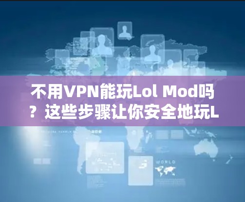 不用VPN能玩Lol Mod吗?这些步骤让你安全地玩Lol美服