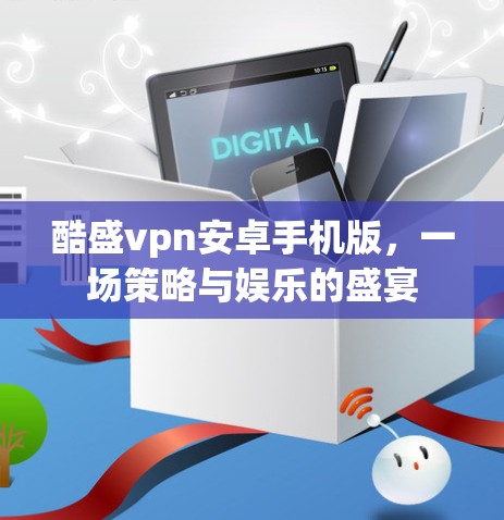 酷盛vpn安卓手机版,一场策略与娱乐的盛宴