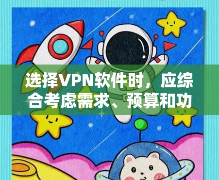 选择VPN软件时，应综合考虑需求、预算和功能需求。以下是一些逐步的建议，帮助您做出明智的选择