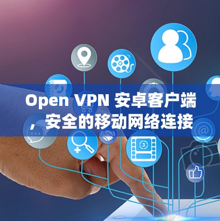 Open VPN 安卓客户端,安全的移动网络连接