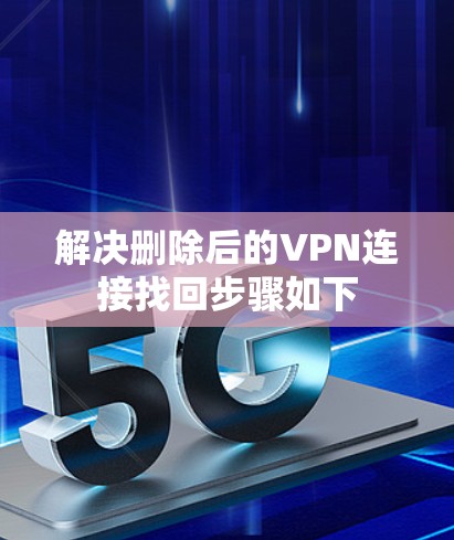 解决删除后的VPN连接找回步骤如下