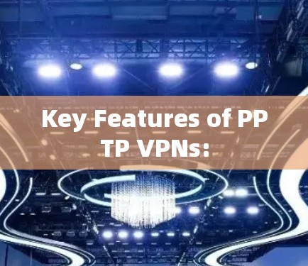 Key Features of PPTP VPNs: