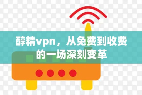 醇精vpn，从免费到收费的一场深刻变革