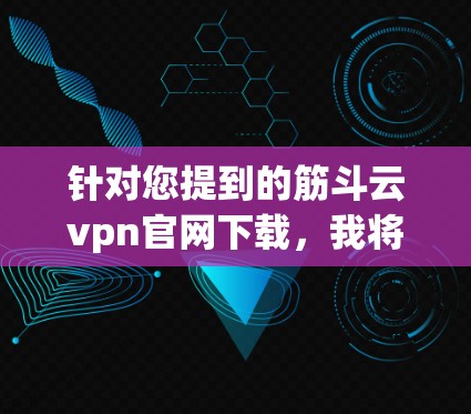 针对您提到的筋斗云vpn官网下载,我将提供详细的解决方案