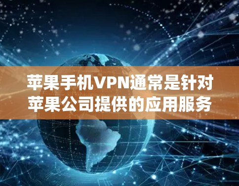 苹果手机VPN通常是针对苹果公司提供的应用服务进行的，目的是保护用户和苹果公司的数据安全。如果你在使用苹果手机时遇到了苹果手机vpn提示，以下是一些可能的原因和解决方法