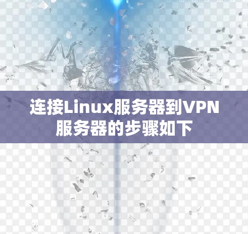 连接Linux服务器到VPN服务器的步骤如下