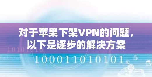 对于苹果下架VPN的问题,以下是逐步的解决方案