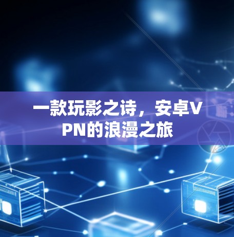 一款玩影之诗,安卓VPN的浪漫之旅