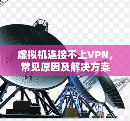 虚拟机连接不上VPN，常见原因及解决方案