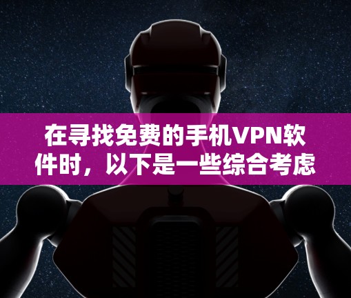 在寻找免费的手机VPN软件时，以下是一些综合考虑的推荐