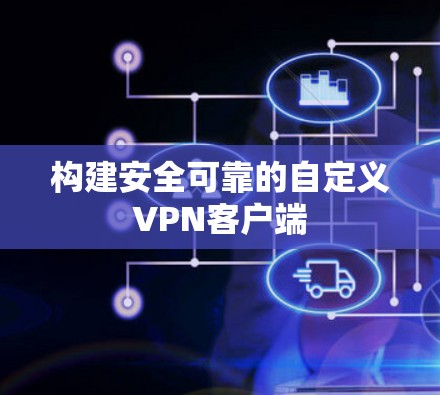 构建安全可靠的自定义VPN客户端