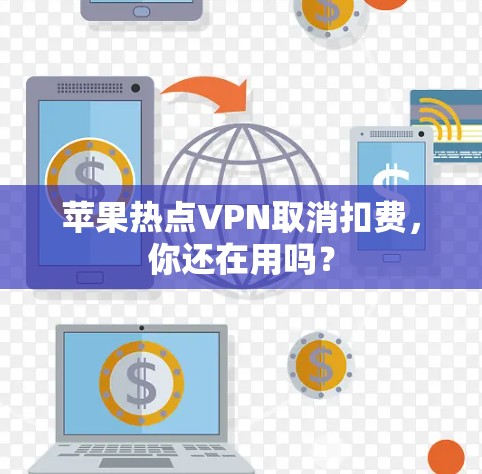 苹果热点VPN取消扣费,你还在用吗?