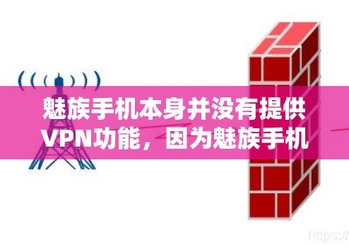 魅族手机本身并没有提供VPN功能,因为魅族手机主要面向的是手机用户,而无法直接提供网络服务。如果你想通过手机连接外部网络,通常需要借助电脑或其他设备,或者通过第三方软件或服务来实现VPN 魅族手机本身并没有提供VPN功能,因为魅族手机主要面向的是手机用户,而无法直接提供网络服务。如果你想通过手机连接外部网络,通常需要借助电脑或其他设备,或者通过第三方软件或服务来实现VPN