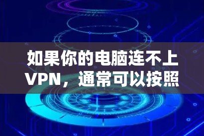 如果你的电脑连不上VPN，通常可以按照以下步骤进行排查和解决