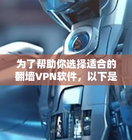 为了帮助你选择适合的翻墙VPN软件,以下是详细的步骤和建议