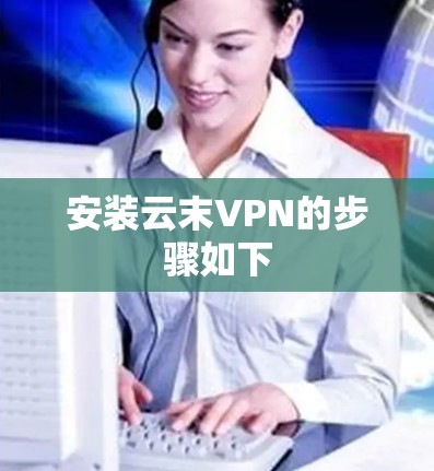 安装云末VPN的步骤如下 安装云末VPN的步骤如下