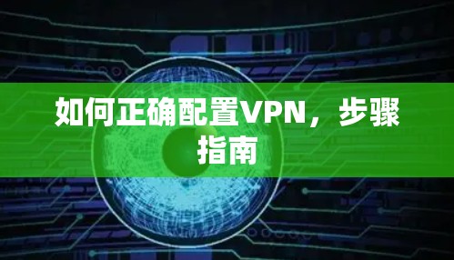 如何正确配置VPN,步骤指南