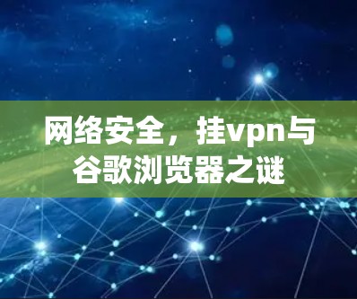 网络安全,挂vpn与谷歌浏览器之谜 网络安全,挂vpn与谷歌浏览器之谜
