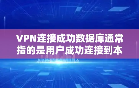 VPN连接成功数据库通常指的是用户成功连接到本地计算机或服务器,并且数据库已经连接到VPN服务器。这可能涉及到以下步骤