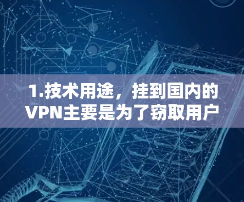 1.技术用途,挂到国内的VPN主要是为了窃取用户流量,而不是直接访问国际互联网。这种方式在一定程度上合法,但需要遵守相关的网络安全法律和政策