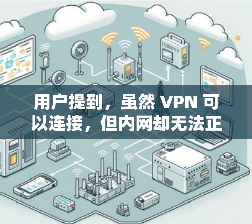 用户提到,虽然 VPN 可以连接,但内网却无法正常打开,这可能是因为 VPN 连接过程中的延迟、连接不稳定或其他网络问题。以下是一些可能的原因和解决方案 用户提到,虽然 VPN 可以连接,但内网却无法正常打开,这可能是因为 VPN 连接过程中的延迟、连接不稳定或其他网络问题。以下是一些可能的原因和解决方案