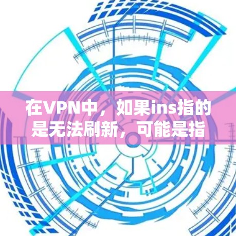 在VPN中,如果ins指的是无法刷新,可能是指在加密过程中无法连接到目标服务器或出现连接延迟等问题。以下是一些可能的解决方法