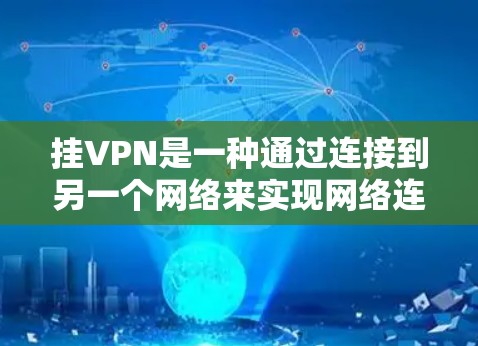 挂VPN是一种通过连接到另一个网络来实现网络连接的软件,常用于安全或娱乐用途。以下是使用手机挂VPN的步骤和下载建议 挂VPN是一种通过连接到另一个网络来实现网络连接的软件,常用于安全或娱乐用途。以下是使用手机挂VPN的步骤和下载建议