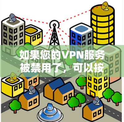 如果您的VPN服务被禁用了,可以按照以下步骤进行处理