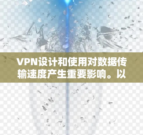 VPN设计和使用对数据传输速度产生重要影响。以下是提高VPN速度的关键因素 VPN设计和使用对数据传输速度产生重要影响。以下是提高VPN速度的关键因素