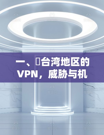 一、掛台湾地区的VPN,威胁与机遇