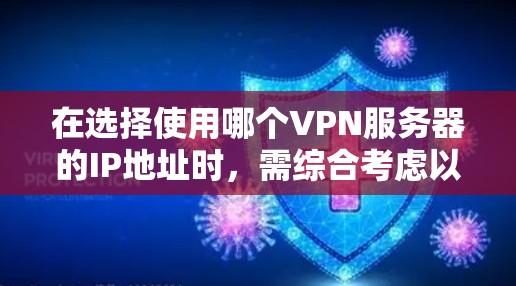 在选择使用哪个VPN服务器的IP地址时,需综合考虑以下因素 在选择使用哪个VPN服务器的IP地址时,需综合考虑以下因素