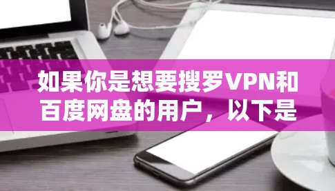 如果你是想要搜罗VPN和百度网盘的用户，以下是一些推荐