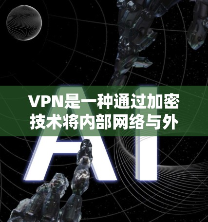 VPN是一种通过加密技术将内部网络与外部网络连接起来的网络服务,旨在保护内部数据的安全。以下是关于VPN的详细总结