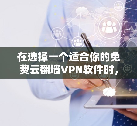 在选择一个适合你的免费云翻墙VPN软件时,以下步骤可以帮助你找到可靠的选择