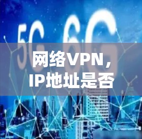网络VPN,IP地址是否会被修改?