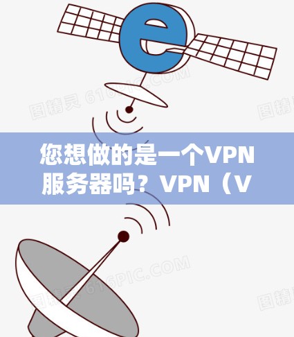 您想做的是一个VPN服务器吗?VPN(Virtual Private Network 服务器通常用于测试和优化VPN协议,或者作为测试环境。如果您想做VPN服务器,以下是一些基本的步骤和建议