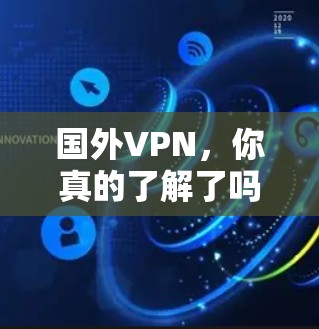国外VPN,你真的了解了吗?如何避免被骗子骗走?