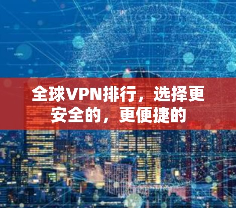 全球VPN排行,选择更安全的,更便捷的