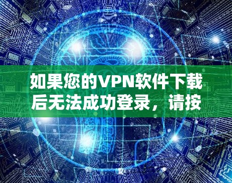 如果您的VPN软件下载后无法成功登录,请按以下步骤操作