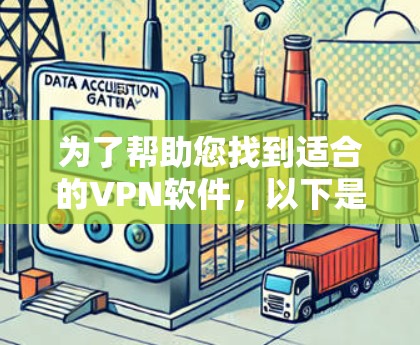 为了帮助您找到适合的VPN软件,以下是一些详细的步骤和推荐,帮助您做出明智的选择