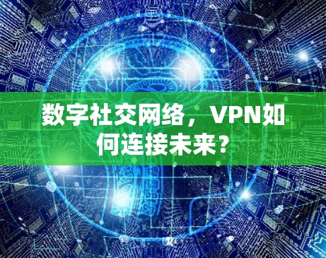 数字社交网络,VPN如何连接未来?