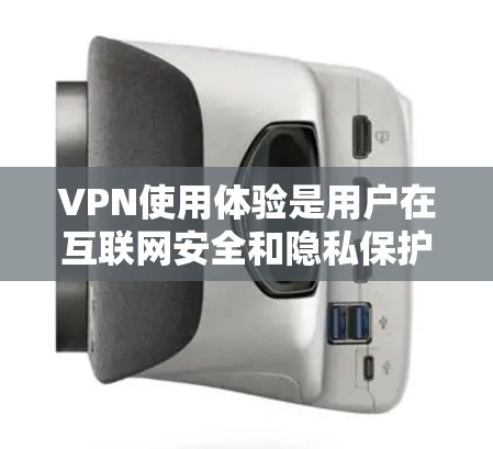 VPN使用体验是用户在互联网安全和隐私保护方面的重要体验,它不仅仅是一个工具,更是对个人隐私和网络环境的保护。以下是对VPN使用体验的分享和分析